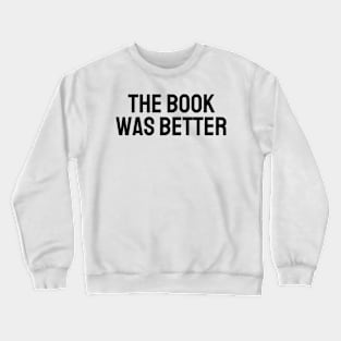 The Book Was Better - Life Quotes Crewneck Sweatshirt